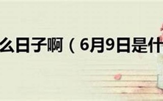 6月9日是什么日子(6月9号是什么日子有什么寓意)